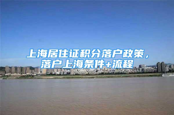 上海居住證積分落戶政策，落戶上海條件+流程