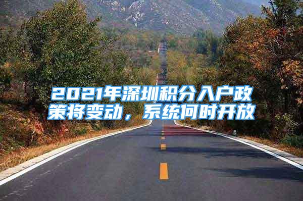 2021年深圳積分入戶政策將變動，系統(tǒng)何時開放