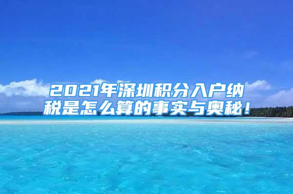 2021年深圳積分入戶納稅是怎么算的事實(shí)與奧秘！