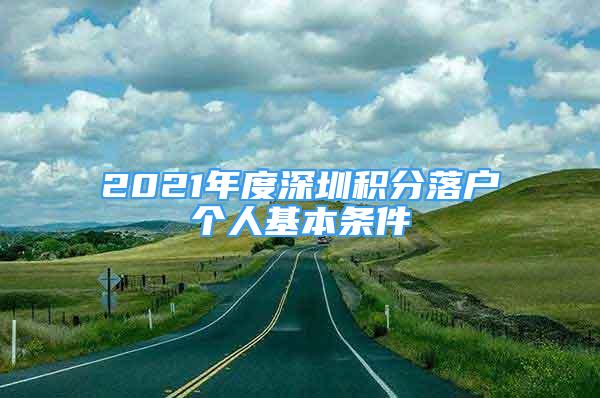 2021年度深圳積分落戶(hù)個(gè)人基本條件