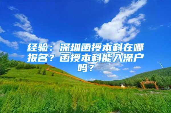 經(jīng)驗(yàn)：深圳函授本科在哪報名？函授本科能入深戶嗎？