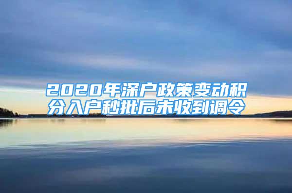 2020年深戶政策變動積分入戶秒批后未收到調(diào)令