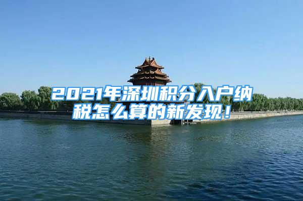 2021年深圳積分入戶納稅怎么算的新發(fā)現(xiàn)！