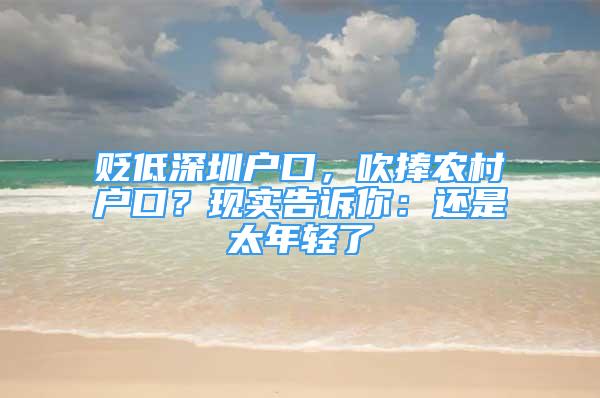 貶低深圳戶口，吹捧農(nóng)村戶口？現(xiàn)實告訴你：還是太年輕了