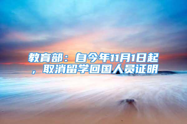 教育部：自今年11月1日起，取消留學(xué)回國(guó)人員證明