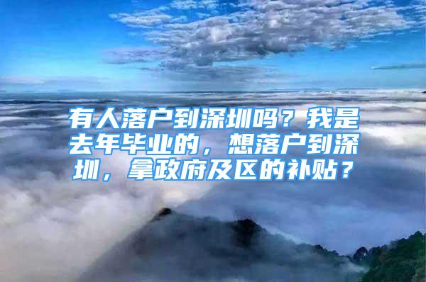 有人落戶到深圳嗎？我是去年畢業(yè)的，想落戶到深圳，拿政府及區(qū)的補(bǔ)貼？