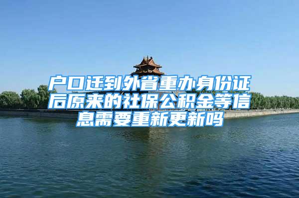 戶口遷到外省重辦身份證后原來(lái)的社保公積金等信息需要重新更新嗎