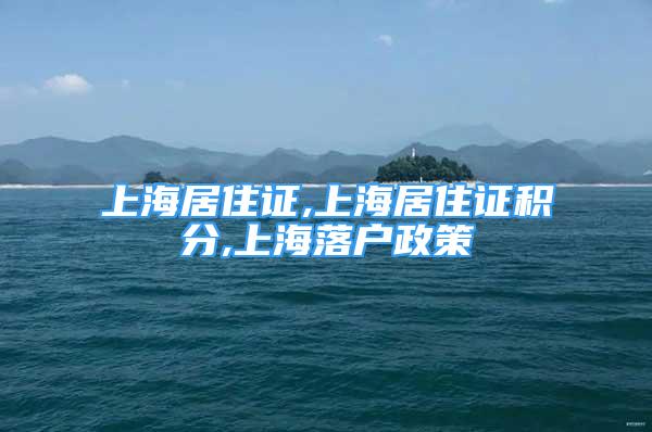 上海居住證,上海居住證積分,上海落戶政策