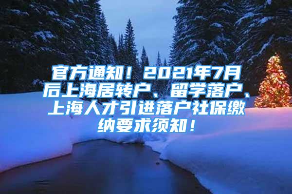 官方通知！2021年7月后上海居轉(zhuǎn)戶、留學(xué)落戶、上海人才引進落戶社保繳納要求須知！