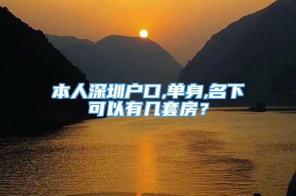 本人深圳戶口,單身,名下可以有幾套房？