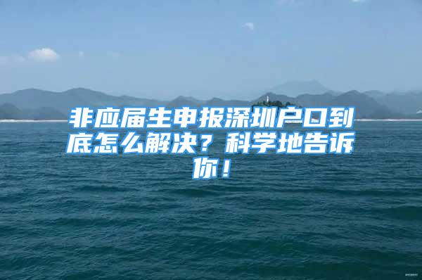 非應屆生申報深圳戶口到底怎么解決？科學地告訴你！