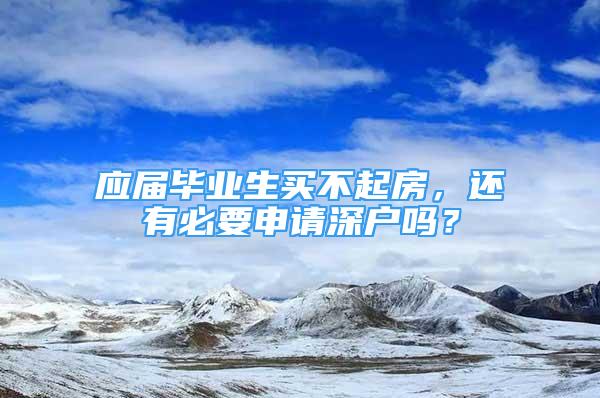 應屆畢業(yè)生買不起房，還有必要申請深戶嗎？