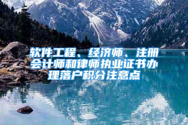 軟件工程、經(jīng)濟師、注冊會計師和律師執(zhí)業(yè)證書辦理落戶積分注意點