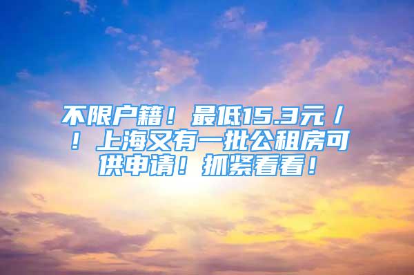 不限戶籍！最低15.3元／㎡！上海又有一批公租房可供申請！抓緊看看！