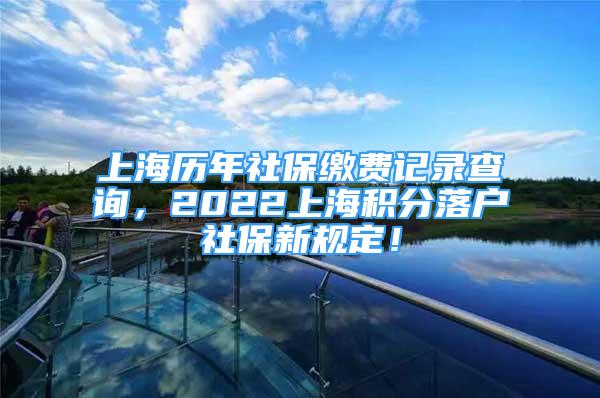 上海歷年社保繳費記錄查詢，2022上海積分落戶社保新規(guī)定！