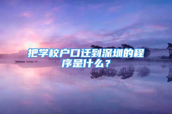 把學(xué)校戶口遷到深圳的程序是什么？