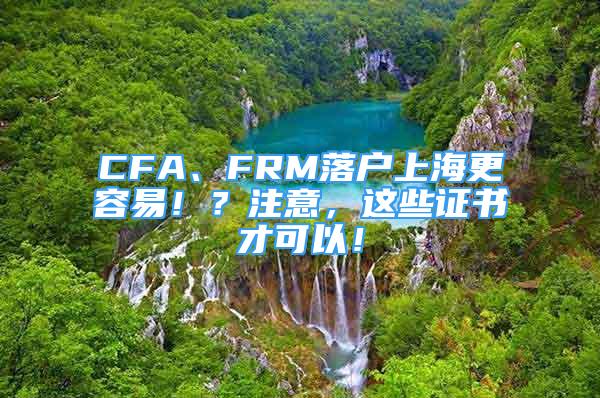 CFA、FRM落戶上海更容易?。孔⒁?，這些證書才可以！