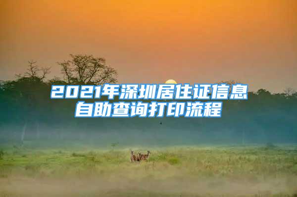 2021年深圳居住證信息自助查詢打印流程