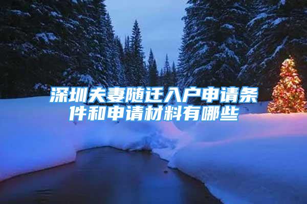 深圳夫妻隨遷入戶申請(qǐng)條件和申請(qǐng)材料有哪些