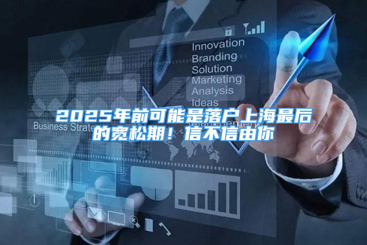 2025年前可能是落戶上海最后的寬松期！信不信由你