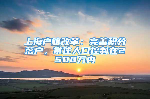 上海戶籍改革：完善積分落戶，常住人口控制在2500萬內(nèi)