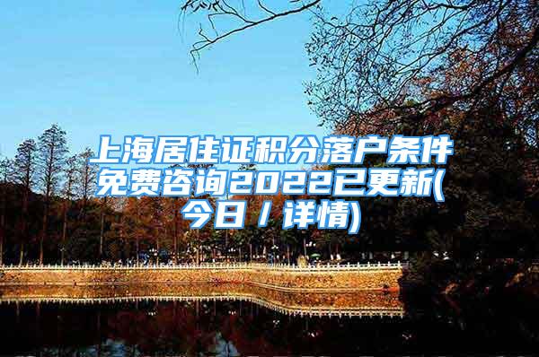 上海居住證積分落戶條件免費咨詢2022已更新(今日／詳情)