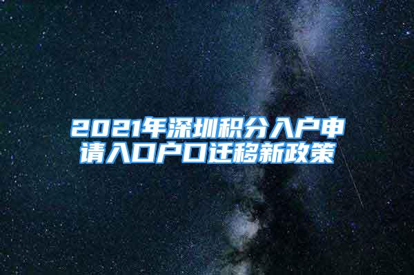 2021年深圳積分入戶申請入口戶口遷移新政策