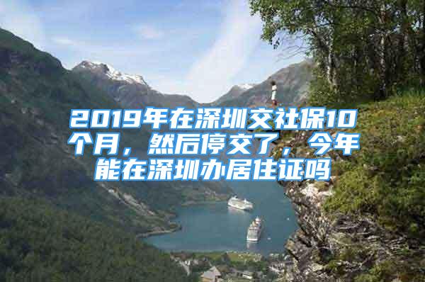 2019年在深圳交社保10個月，然后停交了，今年能在深圳辦居住證嗎