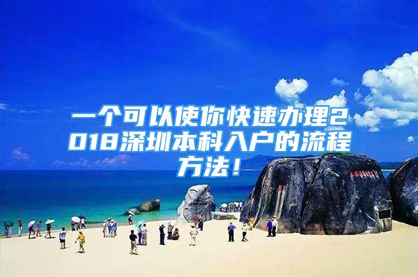 一個可以使你快速辦理2018深圳本科入戶的流程方法！