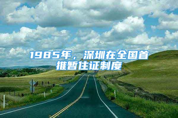 1985年，深圳在全國首推暫住證制度