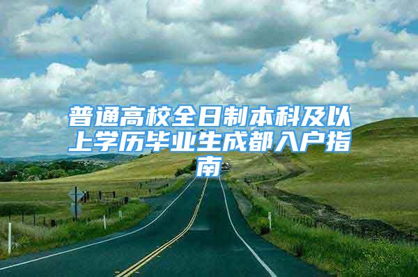 普通高校全日制本科及以上學(xué)歷畢業(yè)生成都入戶(hù)指南