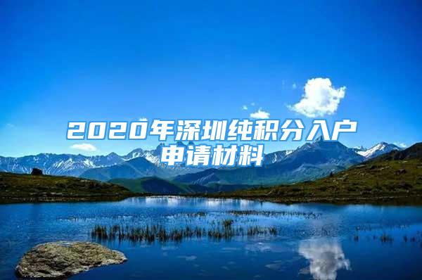 2020年深圳純積分入戶申請材料