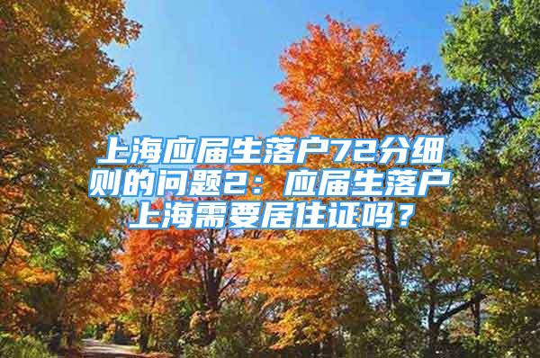 上海應屆生落戶72分細則的問題2：應屆生落戶上海需要居住證嗎？