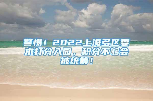 警惕！2022上海多區(qū)要求打分入園，積分不夠會(huì)被統(tǒng)籌！