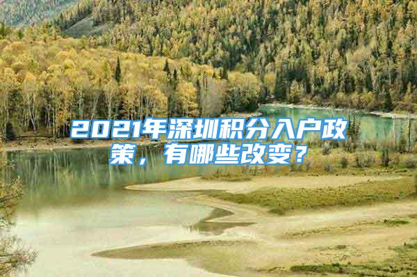 2021年深圳積分入戶政策，有哪些改變？