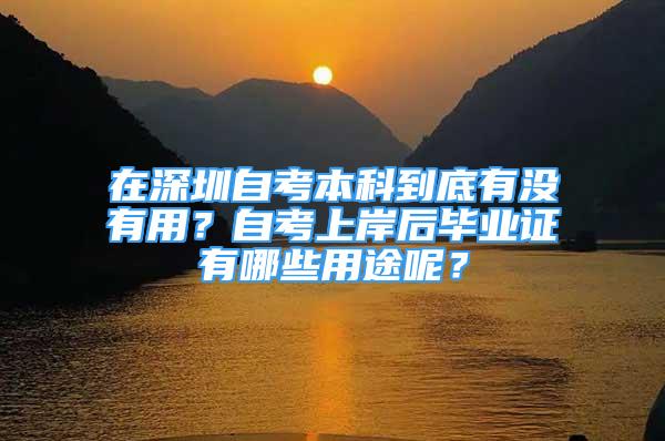 在深圳自考本科到底有沒(méi)有用？自考上岸后畢業(yè)證有哪些用途呢？