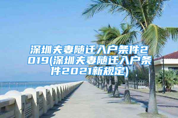 深圳夫妻隨遷入戶條件2019(深圳夫妻隨遷入戶條件2021新規(guī)定)