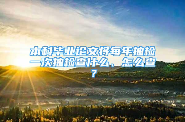 本科畢業(yè)論文將每年抽檢一次抽檢查什么、怎么查？