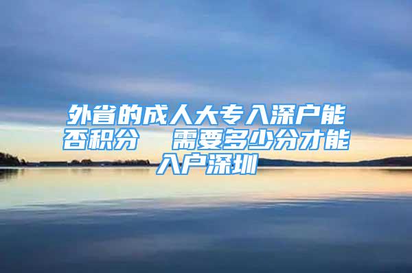 外省的成人大專入深戶能否積分  需要多少分才能入戶深圳