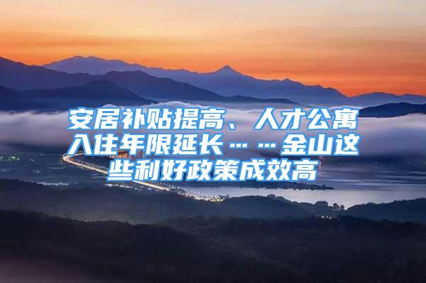 安居補貼提高、人才公寓入住年限延長……金山這些利好政策成效高