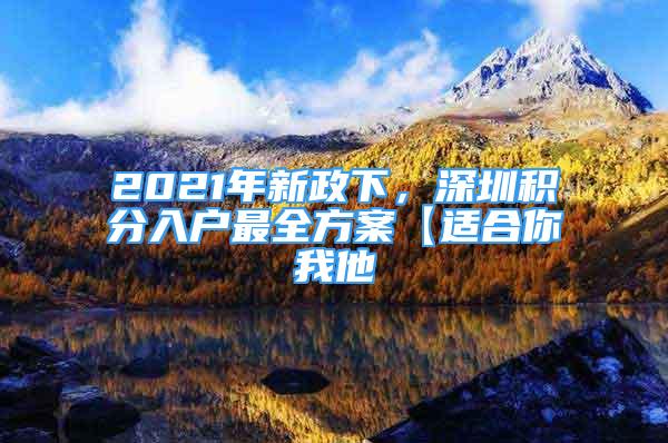 2021年新政下，深圳積分入戶最全方案【適合你我他