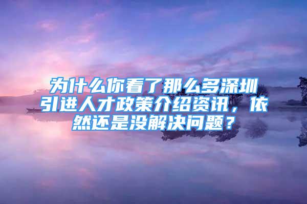 為什么你看了那么多深圳引進(jìn)人才政策介紹資訊，依然還是沒(méi)解決問(wèn)題？