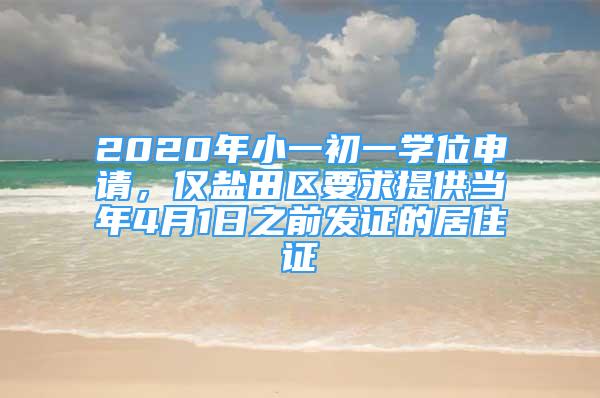 2020年小一初一學(xué)位申請(qǐng)，僅鹽田區(qū)要求提供當(dāng)年4月1日之前發(fā)證的居住證