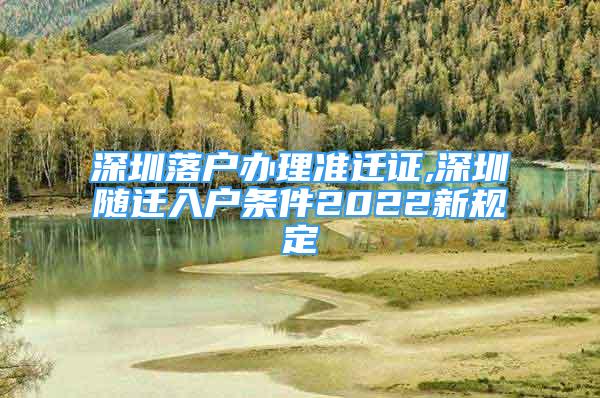 深圳落戶辦理準遷證,深圳隨遷入戶條件2022新規(guī)定