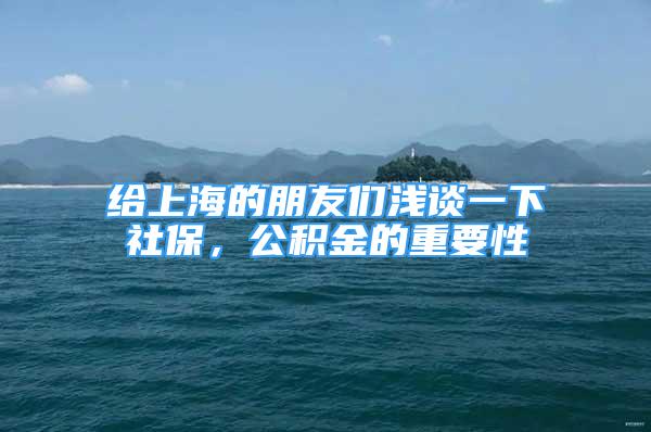 給上海的朋友們淺談一下社保，公積金的重要性