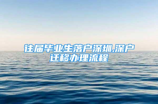 往屆畢業(yè)生落戶深圳,深戶遷移辦理流程