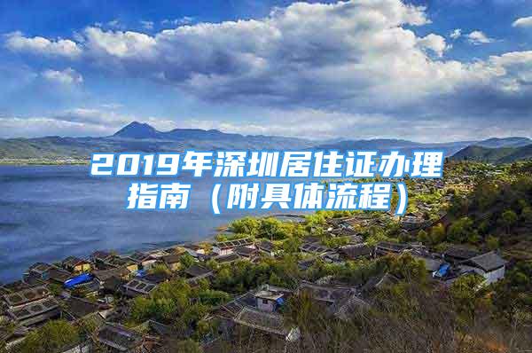 2019年深圳居住證辦理指南（附具體流程）