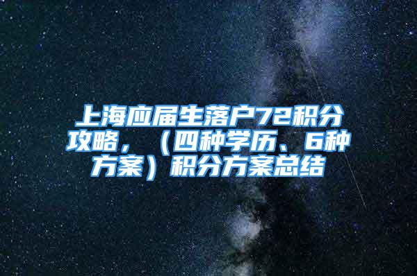 上海應(yīng)屆生落戶72積分攻略，（四種學(xué)歷、6種方案）積分方案總結(jié)