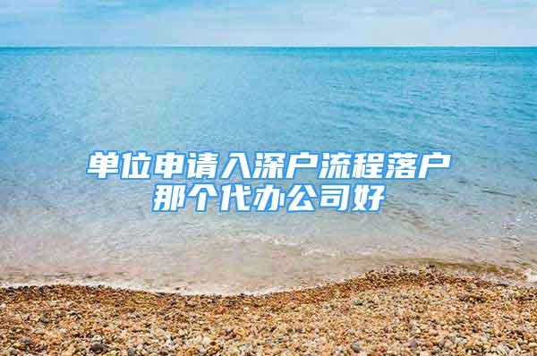 單位申請(qǐng)入深戶流程落戶那個(gè)代辦公司好