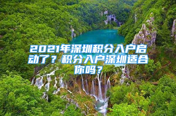 2021年深圳積分入戶啟動(dòng)了？積分入戶深圳適合你嗎？